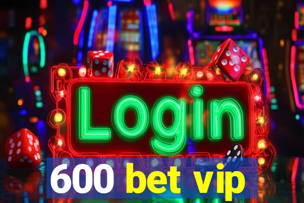 600 bet vip